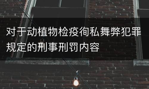 对于动植物检疫徇私舞弊犯罪规定的刑事刑罚内容