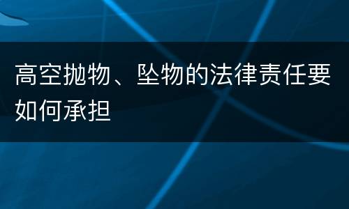 高空抛物、坠物的法律责任要如何承担
