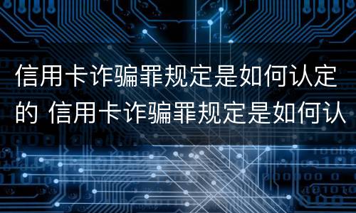 信用卡诈骗罪规定是如何认定的 信用卡诈骗罪规定是如何认定的呢