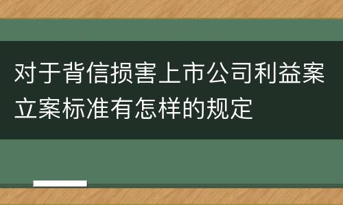 对于背信损害上市公司利益案立案标准有怎样的规定
