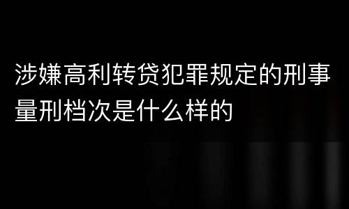 涉嫌高利转贷犯罪规定的刑事量刑档次是什么样的