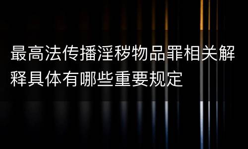 最高法传播淫秽物品罪相关解释具体有哪些重要规定