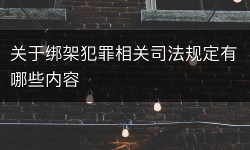关于绑架犯罪相关司法规定有哪些内容