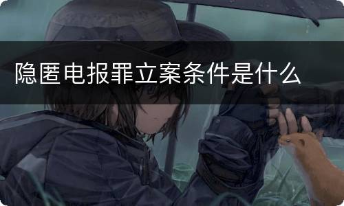 隐匿电报罪立案条件是什么