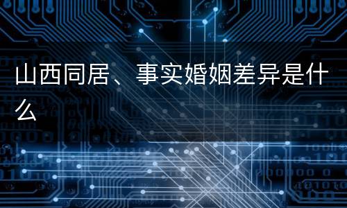 山西同居、事实婚姻差异是什么