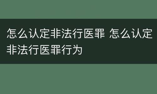 怎么认定非法行医罪 怎么认定非法行医罪行为