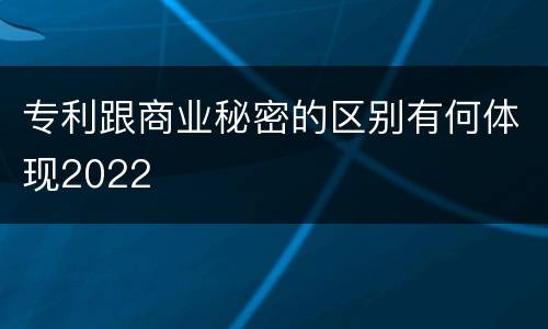 专利跟商业秘密的区别有何体现2022