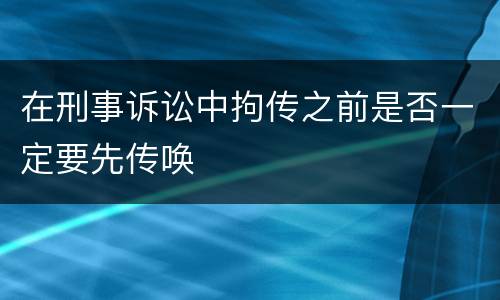 在刑事诉讼中拘传之前是否一定要先传唤