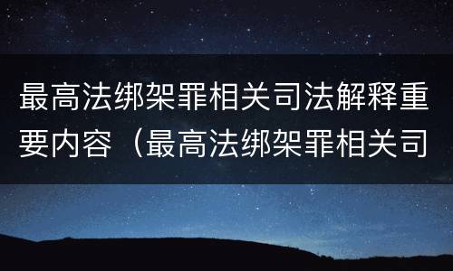 最高法绑架罪相关司法解释重要内容（最高法绑架罪相关司法解释重要内容）