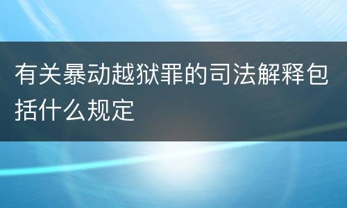 有关暴动越狱罪的司法解释包括什么规定