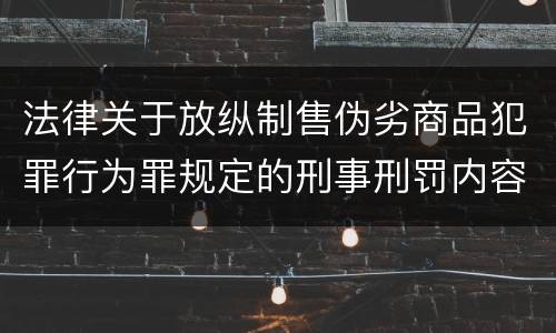 法律关于放纵制售伪劣商品犯罪行为罪规定的刑事刑罚内容有哪些