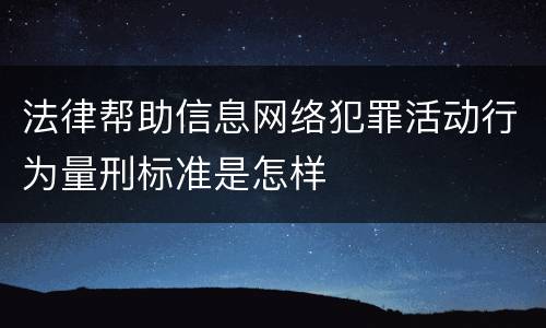 法律帮助信息网络犯罪活动行为量刑标准是怎样