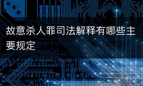 故意杀人罪司法解释有哪些主要规定