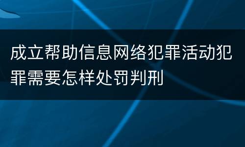成立帮助信息网络犯罪活动犯罪需要怎样处罚判刑