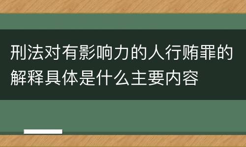 刑法对有影响力的人行贿罪的解释具体是什么主要内容