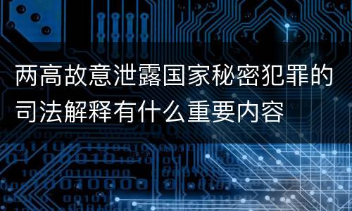 两高故意泄露国家秘密犯罪的司法解释有什么重要内容