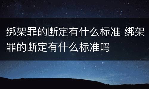 绑架罪的断定有什么标准 绑架罪的断定有什么标准吗