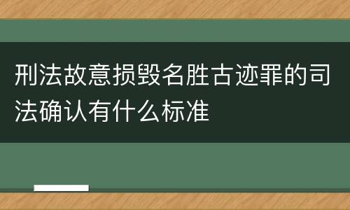 刑法故意损毁名胜古迹罪的司法确认有什么标准