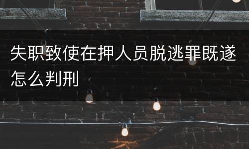 失职致使在押人员脱逃罪既遂怎么判刑