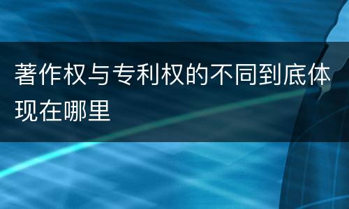 著作权与专利权的不同到底体现在哪里