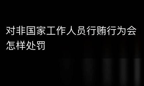 对非国家工作人员行贿行为会怎样处罚