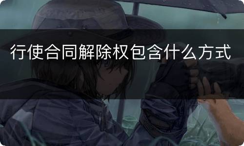 行使合同解除权包含什么方式