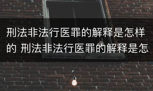 刑法非法行医罪的解释是怎样的 刑法非法行医罪的解释是怎样的呢