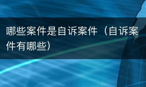 哪些案件是自诉案件（自诉案件有哪些）