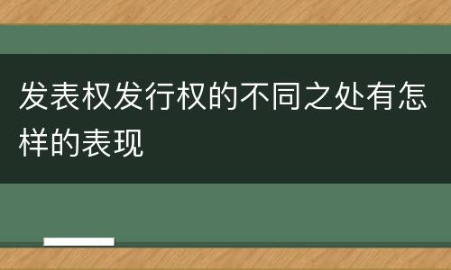 发表权发行权的不同之处有怎样的表现