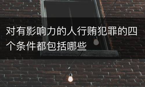 对有影响力的人行贿犯罪的四个条件都包括哪些