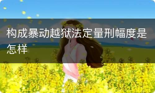 构成暴动越狱法定量刑幅度是怎样