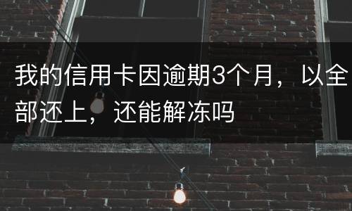 我的信用卡因逾期3个月，以全部还上，还能解冻吗