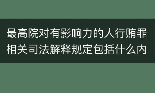 最高院对有影响力的人行贿罪相关司法解释规定包括什么内容