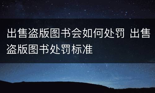 出售盗版图书会如何处罚 出售盗版图书处罚标准