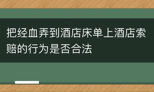 把经血弄到酒店床单上酒店索赔的行为是否合法