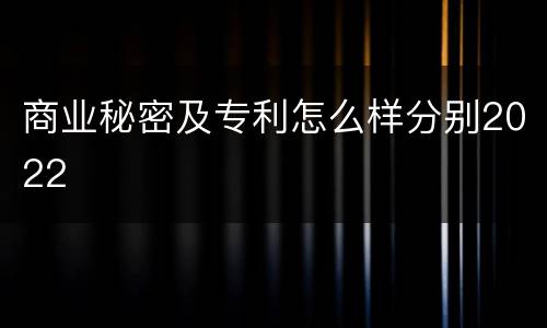 商业秘密及专利怎么样分别2022