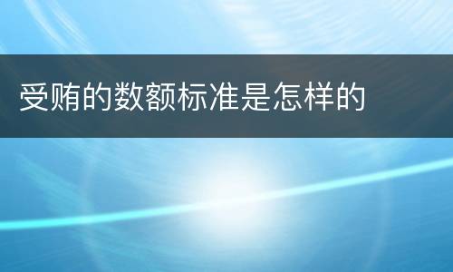受贿的数额标准是怎样的
