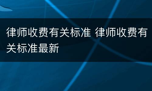 律师收费有关标准 律师收费有关标准最新