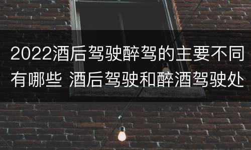 2022酒后驾驶醉驾的主要不同有哪些 酒后驾驶和醉酒驾驶处罚新标准