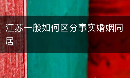江苏一般如何区分事实婚姻同居