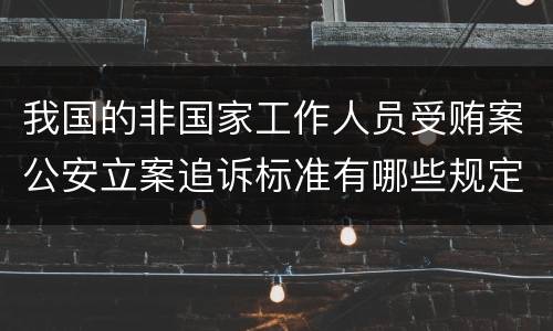 我国的非国家工作人员受贿案公安立案追诉标准有哪些规定