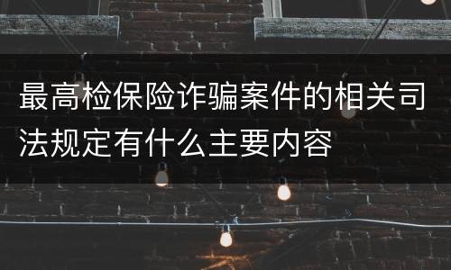 最高检保险诈骗案件的相关司法规定有什么主要内容