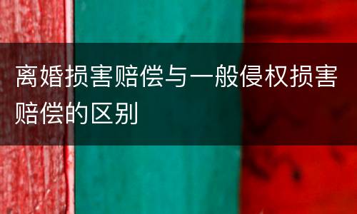 离婚损害赔偿与一般侵权损害赔偿的区别
