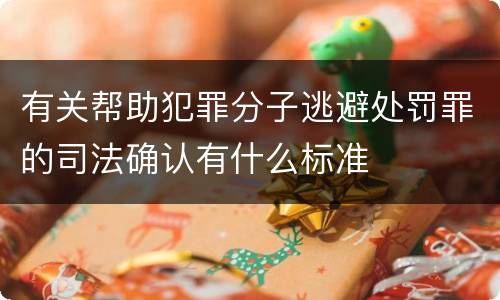 有关帮助犯罪分子逃避处罚罪的司法确认有什么标准
