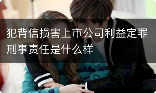 犯背信损害上市公司利益定罪刑事责任是什么样