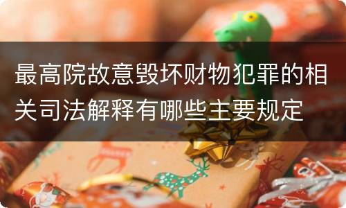 最高院故意毁坏财物犯罪的相关司法解释有哪些主要规定