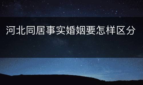 河北同居事实婚姻要怎样区分