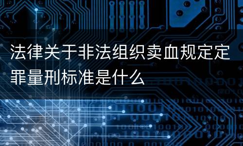 法律关于非法组织卖血规定定罪量刑标准是什么