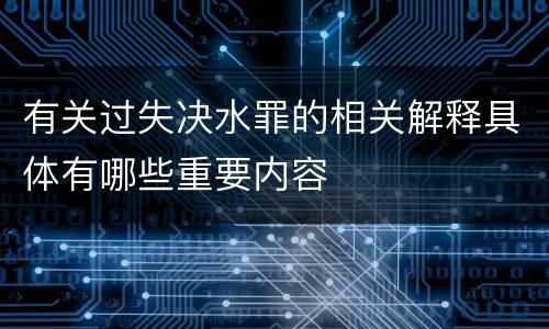 有关过失决水罪的相关解释具体有哪些重要内容