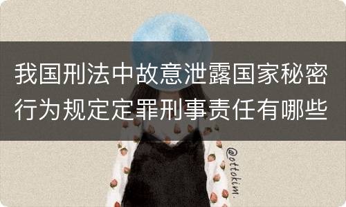 我国刑法中故意泄露国家秘密行为规定定罪刑事责任有哪些